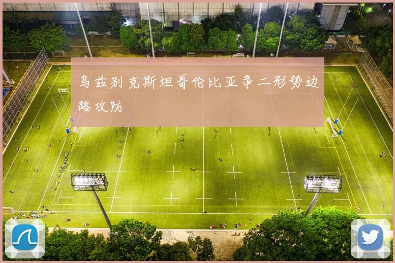 乌兹别克斯坦哥伦比亚争二形势边路攻防