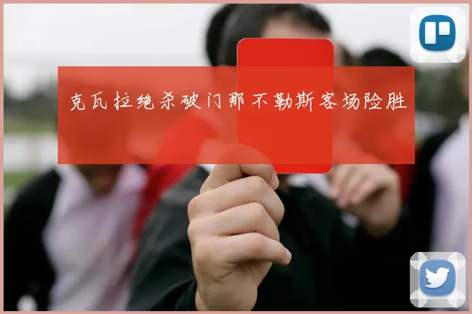 克瓦拉绝杀破门那不勒斯客场险胜